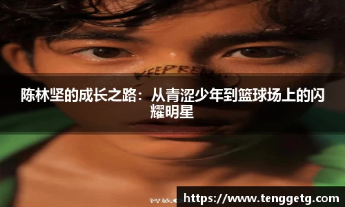 陈林坚的成长之路：从青涩少年到篮球场上的闪耀明星